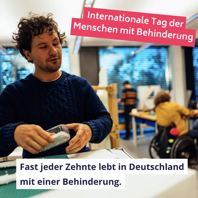 Im Vordergrund ist eine Person mit geschlossenen Augen. Diese Person ertastet einen Kunststoffgegenstand. Auf dem Tisch vor Ihr eine Schneidematte und weiteres Material. Im Hintergrund sieht man eine Person in einem Rollstuhl und eine stehende Person an Tischen. Text auf dem Bild:  Internationale Tag der Menschen mit Behinderung. Fast jeder Zehnte lebt in Deutschland mit einer Behinderung.