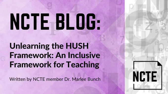 Image of NCTE blog titled "Unlearning the HUSH Framework: An Inclusive Framework for Teaching" written by Dr. Marlee Bunch