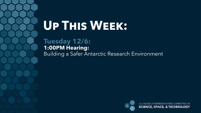 A dark blue graphic that reads, "Up this week: Tuesday 12/6 1:00PM Hearing: Building a Safer Antarctic Research Environment"