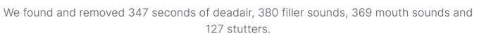 Ein Text: "We found and removed 347 seconds of deadair, 380 filler sound, 369 mouth sounds and 127 stutters.