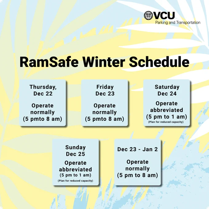 RamSafe winter schedule  Thursday, Dec 22: Operate normally (5 p.m. to 8 a.m.) Friday, Dec 23: Operate normally (5 p.m. to 8 a.m.) Saturday, Dec 24: Operate abbreviated schedule (5 p.m. to 1 a.m.) Plan for reduced capacity. Sunday, Dec 25: Operate abbreviated schedule (5 p.m. to 1 a.m.) Plan for reduced capacity. Dec 26 - Jan. 2: Operate normally (5 p.m. to 8 a.m.)