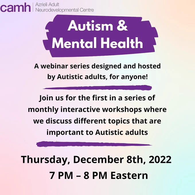a graphic that reads 'Autism & Mental Health: A webinar series designed and hosted by Autistic adults, for anyone! Join us for the first in a series of monthly interactive workshops where we discuss different topics that are important to Autistic adults. Thursday, December 8th, 2022 7 PM PM Eastern'