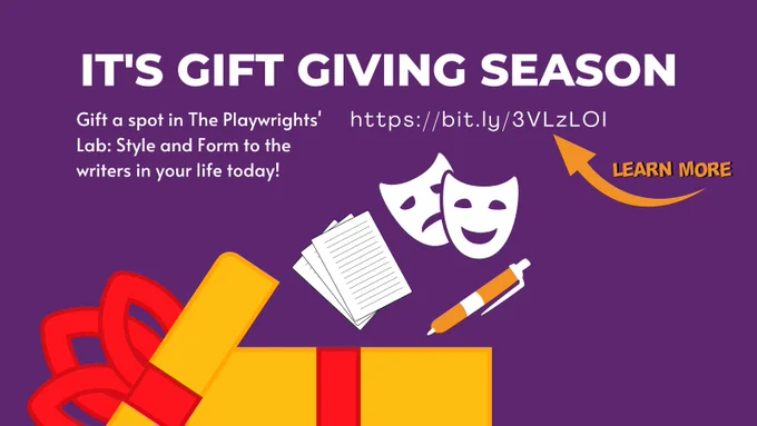 Purple background with an open gift box. Paper, pen and theater masks are popping out of the box. "It's gift giving season. Gift a spot in The Playwrights' Lab Style and Form to the writers in your life today! Learn more at bit.ly/3VLzLOI