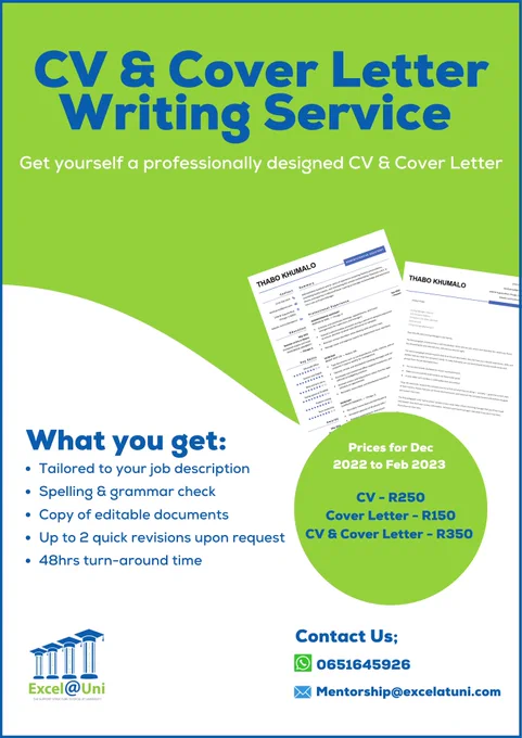 Use our CV Writing Services to improve your chances of being called back for an interview.
CV - R250 
Cover Letter - R150
CV   Cover Letter - R350
Contact us at 0651645926 or Mentorship@excelatuni.com