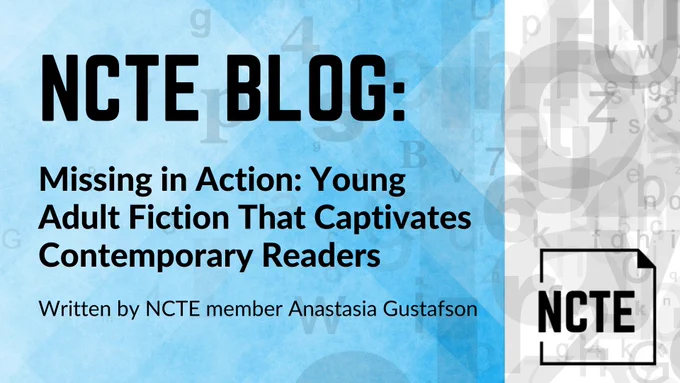 NCTE Blog titled "Missing in Action: Young Adult Fiction That Captivates Contemporary Readers" written by NCTE member Anastasia Gustafson