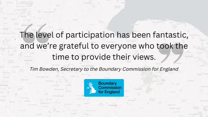 The level of participation has been fantastic, and we’re grateful to everyone who took the time to provide their views. Quote from Tim Bowden, Secretary to the Boundary Commission for England. Background of a map in grey with the BCE logo.