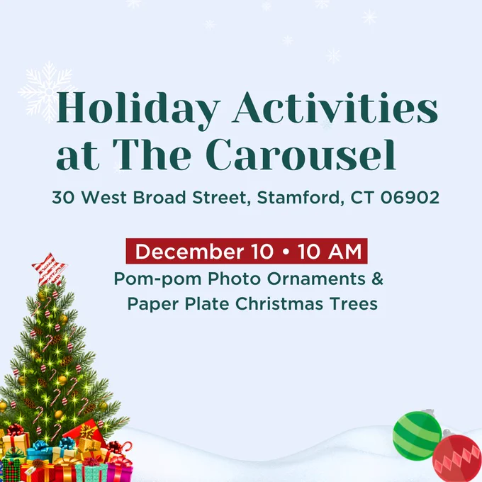 Graphic with a light blue snowy background, and a decorated Christmas tree in the bottom left corner with presents around it. Text over image reads Holiday Activities at the Carousel at 30 West Broad Street, Stamford Connecticut on December 10 at 10 AM.