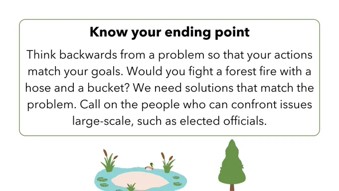 Text reads "Know your ending point. Think backwards from a problem so that your actions match your goals. Would a fight a forest fire with a hose and bucket? We need solutions that match the problem. Call on the people who can confront issues large-scale, such as elected officials."