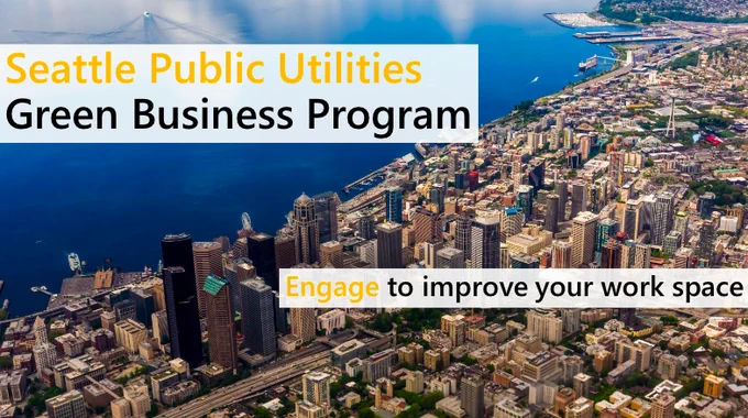 Picture of Seattle's waterfront. On upper left white box: "Seattle Public Utilities Green Business Program". On lower right white box: "Engage to improve your work space".