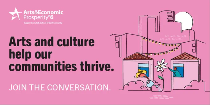 Illustrated graphic of a city skyline with rising sun, and two homes in the forefront with two people taking care of a growing flower from the window, and Arts and Economic Prosperity 6 study logo with a byline that says support the arts and culture in our community. Text reads: Arts and culture help our communities thrive. Join the Conversation.