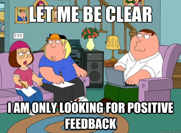 Meg, Chris, and Peter from Family Guy with text "Let me be clear, I am only looking for positive feedback".