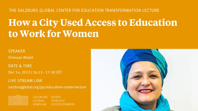 Text that reads "The Salzburg Global Center for Education Transformation Lecture. How a City Used Access to Education to Work for Women. Speaker: Shanaaz Majiet. Date & Time: Dec 14, 2022, 16:15-17:30 CET. Live Stream Link. salzburgglobal.org/go/education-center-lecture." Picture of Shanaaz Majiet and Salzburg Global Seminar and Hotel Schloss Leopoldskron logo.