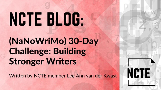 Image of NCTE blog with text that reads "(NaNoWriMo) 30-Day Challenge: Building Stronger Writers" written by NCTE Member Lee Ann van der Kwast 
