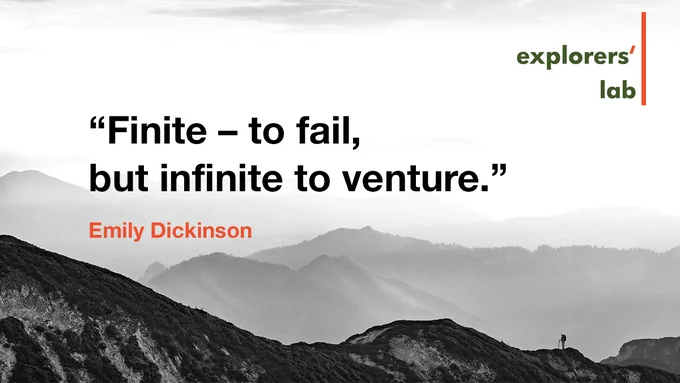 Quote from Emily Dickinson: "Finite - to fail, but infinite to venture." Explorers' Lab
