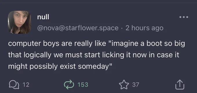 A Mastodon toot that says “computer boys are really like "imagine a boot so big that logically we must start licking it now in case it might possibly exist someday"”