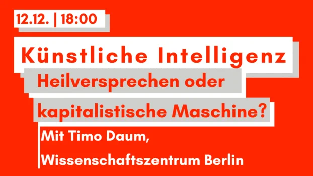 12.12., 18:00: Künstliche Intelligenz. Heilversprechen oder kapitalistische Maschine? Mit Timo Daum, Wissenschaftszentrum Berlin