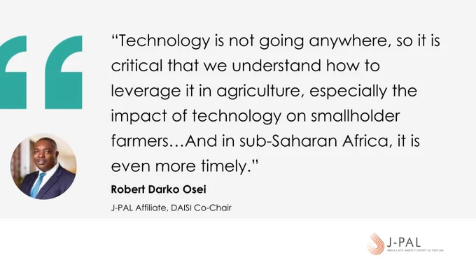 A quote with a headshot of Robert Darko Osei reads "Technology is not going anywhere, so it is critical that we understand how to leverage it in agriculture, especially the impact of technology on smallholder farmers...And in sub-Saharan Africa, it is even more timely." -Robert Darko Osei, J-PAL Affiliate, DAISI Co-Chair