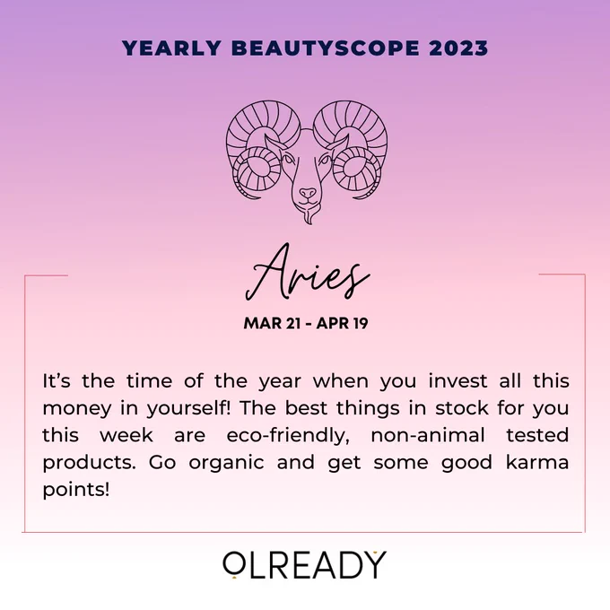 Yearly Beautyscope 2023 😍 Some predictions 

Aries : It’s the time of the year when you invest all this money in yourself! The best things in stock for you this week are eco-friendly, non-animal tested products. Go organic and get some good karma points!

#beautyscope #yearlypredictions #predictions2023 #predictions #horoscopetoday #horoscopedaily #zodiacpost #zodiacsign #zodiacfacts #beautypredictions #beautypredictions2023 #skinprediction #newyear2023 #newyearsresolution #newyears 
#newyearnewme #olready #olreadydotin #yoursmartbeautyclub 
