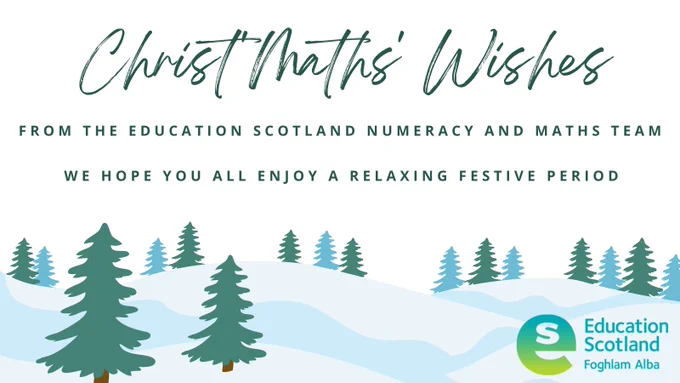 A winter scene with snow and trees. Text reads: Christ'maths' wishes from the Education Scotland Numeracy and Maths Team. We hope you all enjoy a relaxing festive period.