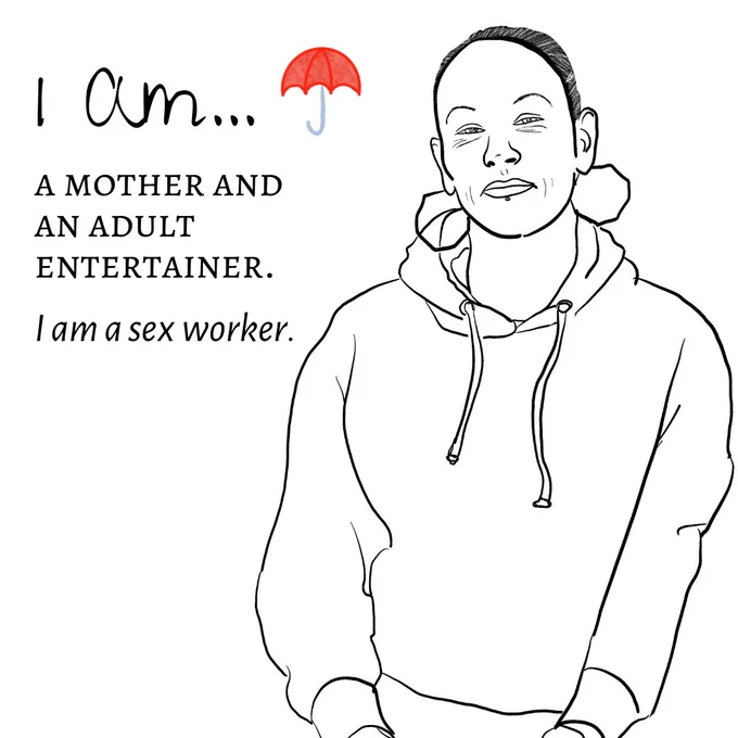 "Image Two: The image shows a black-and-white sketch outline of a person's headshot. The person has their hair in a bun and are smiling slightly. They are wearing large hoop earrings and a hoodie. The title reads ""I am"" with a red umbrella logo next to it. The text underneath reads ""a mother and an adult entertainer. I am a sex worker."