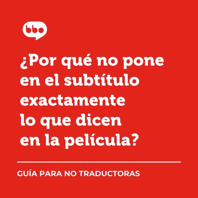 Imagen cuadrada con texto en color blanco y en la esquina superior izquierda, el logo de bbo. Todas las imágenes del hilo tienen la misma apariencia. En esta, aparece el siguiente texto: ¿Por qué no pone en el subtítulo exactamente lo que dicen en la película? Guía para no traductoras.