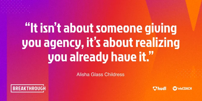 "It isn't about someone giving you agency, it's about realizing you already have it."