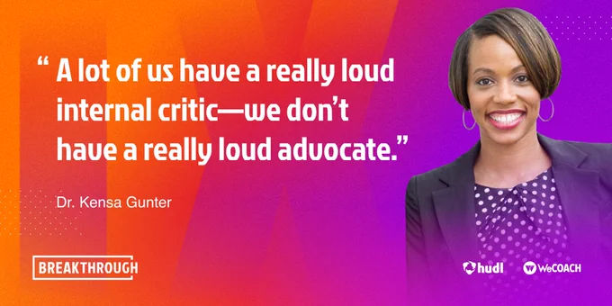 "A lot of us have a really loud internal critic—we don't have a really loud advocate."
