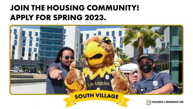 Join the housing community! Apply for Spring 2023. Eddie the Eagle alongside two residents, South Village in the background, & Cal State LA Housing & Residence Life logo.