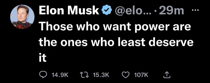 Screenshot of tweet from Elon Musk reads “Those who want power are the ones who least deserve it” it was sent 29 minutes ago, has 14.9k replies, 15.3k retweets and 107k likes