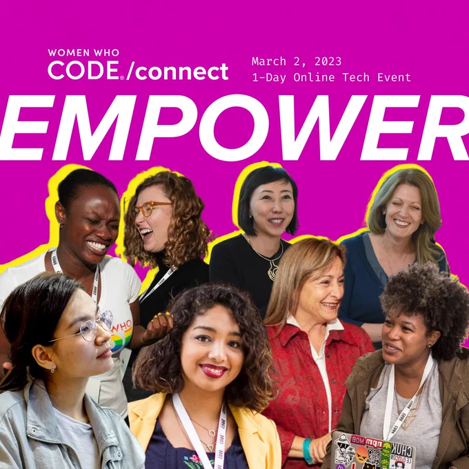 Women Who Code/connect logo upper left corner 
March 2, 2023 
1 Day Online Tech Event upper right corner

EMPOWER edge to edge top center of image 

Collage of women from an in-person Women Who Code events 