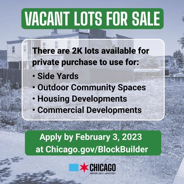 Vacant Lots for Sale. Apply by Feb. 3, 2023. Learn more at: Chicago.gov/BlockBuilder