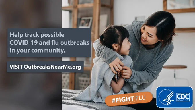  An image of a mother holding arms around her daughter. It says “Help track possible COVID-19 and flu outbreaks in your community. Visit OutbreaksNearMe.org” with a #FightFlu band-aid and the CDC logo overlaid on top. 
