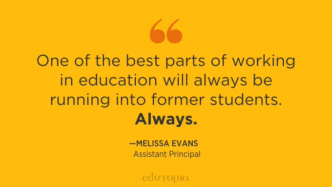 One of the best parts of working in education will always be running into former students. Always. – Melissa Evans, Assistant Principal