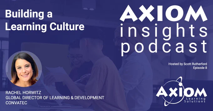 Building a learning function and building a learning culture - this episode of the AXIOM Insights Podcast features a conversation with Rachel Horwitz, global director of learning and development for Convatec, a global medical devices and technology company.