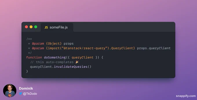 /**
 * @param {Object} props
 * @param {import("@tanstack/react-query").QueryClient} props.queryClient
 */
function doSomething({ queryClient }) {
  // this auto-completes 🎉
  queryClient.invalidateQueries()
}