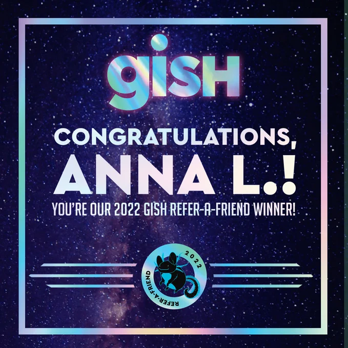 GISH - Congratulations, Anna L.! You're our 2022 GISH refer-a-friend winner!