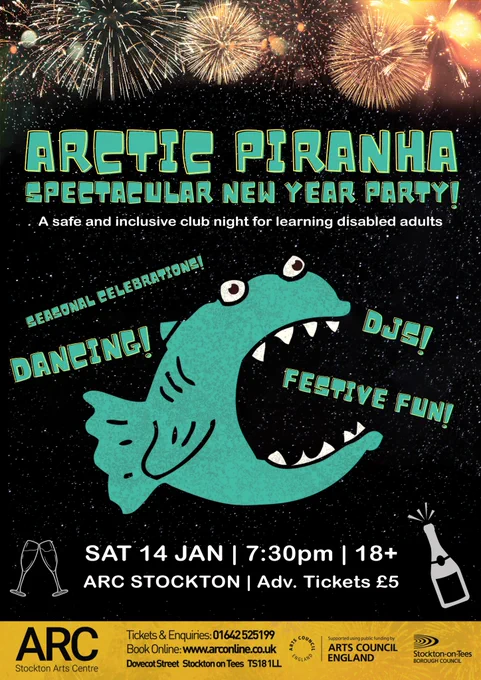 Poster with text reading: ARCtic Piranha Spectacular New Year Party! Seasonal Celebrations, DJS, Dancing, Festive Fun. Sat 14 Jan, 7.30pm, 18 , ARC Stockton, Adv Tickets £5