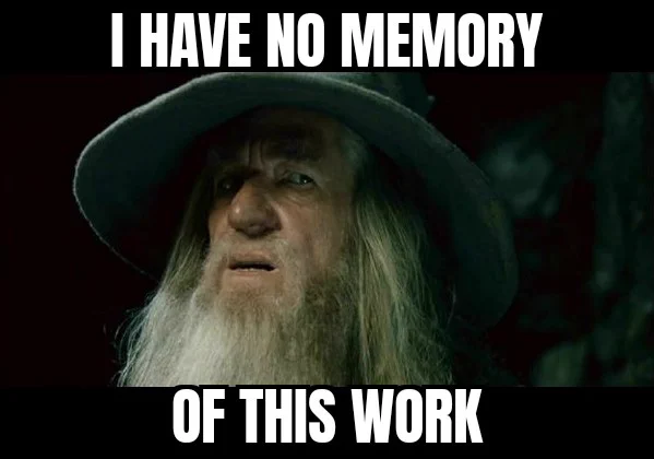 Gandalf looking confused (meme template). Captioned "I have no memory of this work"