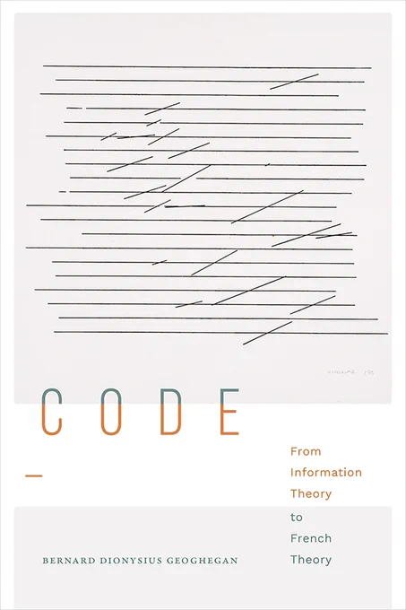 Cover of Code: From Information Theory to French Theory by Bernard Dionysius Geoghegan. Cover features a cream rectangle imposed over a white background. On this rectangle are a series of thin horizontal black lines, formatted to resemble a typed document. Cutting through these lines are a few short diagonal lines that give the impression that the document has been edited.