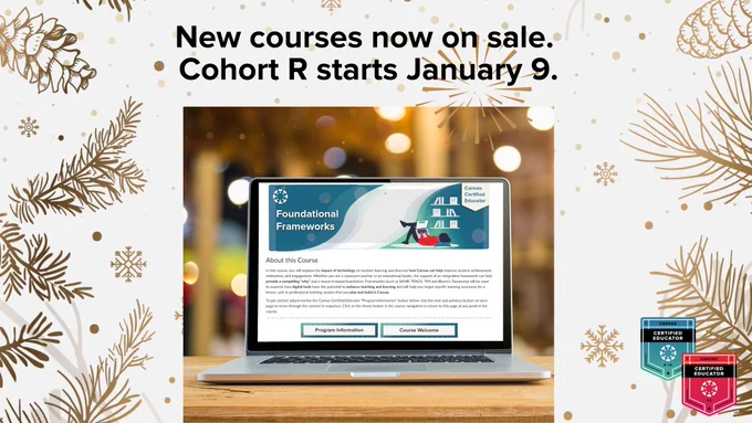 New courses now on sale. Cohort R starts January 9. Image of laptop with the first course in Canvas Certified Educator, Foundational Frameworks, displayed. In lower right-hand corner, the CCE logo.
