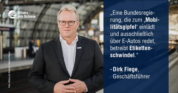 "Eine Bundesregierung, die zum ‚Mobilitätsgipfel‘ einlädt und ausschließlich über E-Autos redet, betreibt Etikettenschwindel." - Dirk Flege, Geschäftsführer der Allianz pro Schiene.