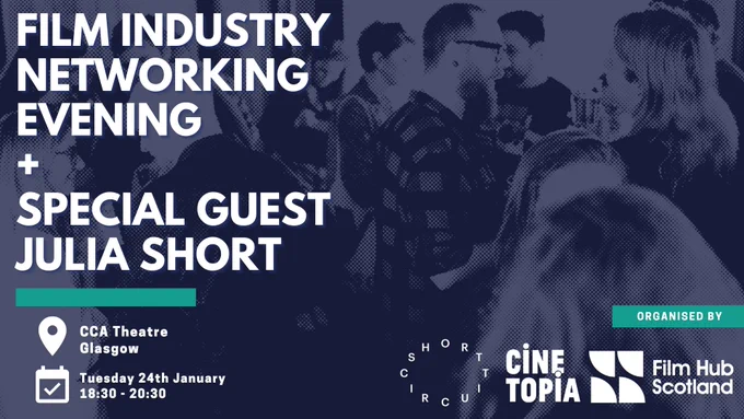 Short Circuit logo for 'Film Industry Networking Evening   Special Guest Julia Short. CCA Theatre Glasgow. Tuesday 24th January 18:30 - 20:30. 
Logos for Short Circuit, Cinetopia, and Film Hub Scotland.