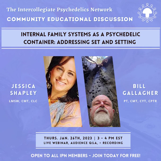 Image promoting IPN’s (1/26/23) Community Education Discussion about Internal Family Systems as a Psychedelic Container: Addressing Set and Setting with guest speakers Bill Gallagher, PT, CMT, CYT, CPTR, and Jessica Shapley, LMSW, CMT, CLC. 