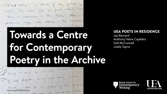 Photograph of a draft poem with the title of the UEA project 'Towards a Centre for Contemporary Poetry in the Archive', the British Archive for Contemporary Writing logo and the names of the poets in residence at UEA: Jay Bernard, Anthony Vahni Capildeo, Gail McConnell, Joelle Taylor. 