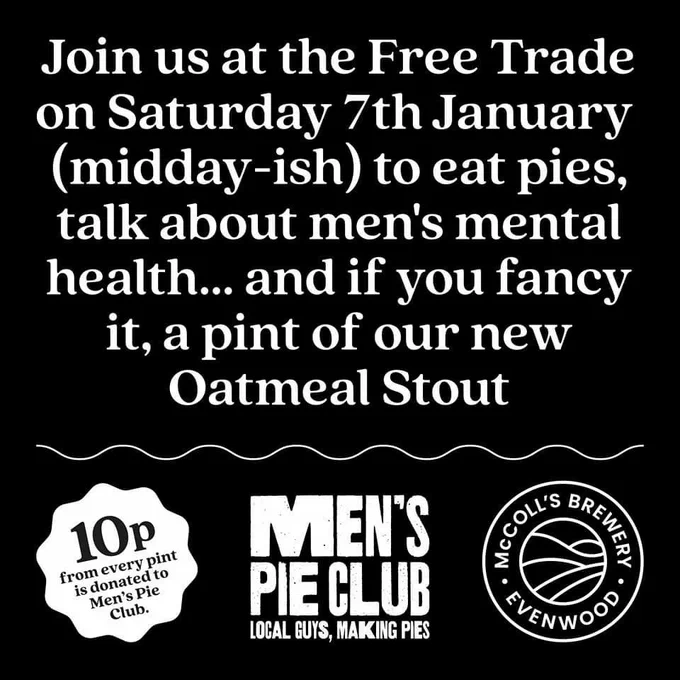 Join us at The Free Trade on Saturday 7th January (midday-ish) to eat pies, talk about men’s mental health…and if you fancy it, a pint of our new Oatmeal Stout.

10p from every pint is donated to Men’s Pie Club