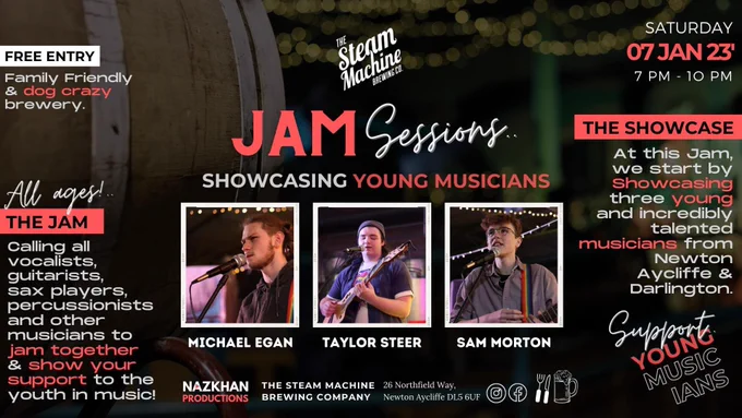 The Steam Machine Brew Co. 
JAM Sessions
Showcasing Young Musicians: Michael Egan, Taylor Steer, Sam Morton

Saturday 7th January 7pm - 10pm
At this jam, we start by showcasing three young and incredibly talented musicians from Newton Aycliffe & Darlington
