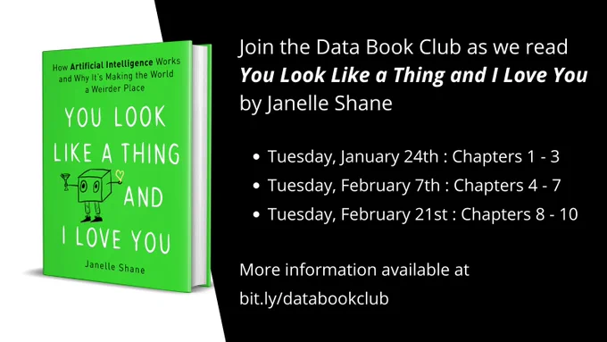 Join the Data Book Club as we read
You Look Like a Thing and I Love You by Janelle Shane

Tuesday, January 24th : Chapters 1 - 3
Tuesday, February 7th : Chapters 4 - 7
Tuesday, February 21st : Chapters 8 - 10

More information available at 
bit.ly/databookclub