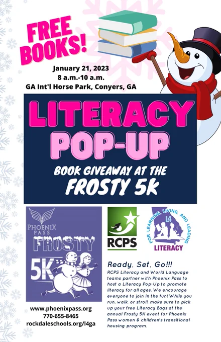 Image with logo for Phoenix Pass Frosty 5K and RCPS and L4GA program, says "Literacy Pop-Up, book giveaway at the Frosty 5K, January 21, 2023, 8 a.m. - 10 a.m., GA Int'l Horse Park, www.phoenixpass.org, 770-655-8465, or rockdaleschools.org/l4ga"