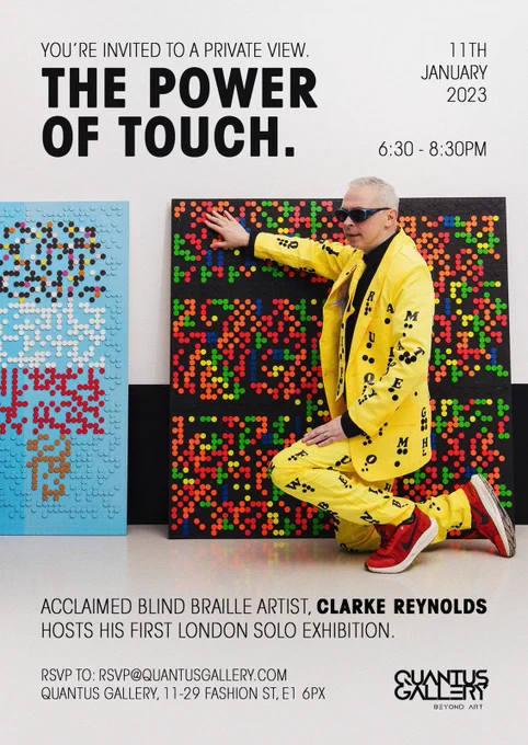The World Braille Day was this week, on the 4th of January. Still, every day is a day to celebrate diversity and inclusion in our communities, especially in the art world.

 On behalf of our sister Gallery Quantus Gallery, we are excited to announce the first solo exhibition of Clark Reynolds. He is determined to prove that disability is no barrier to creativity and wants to be a role model to inspire and motivate children with special needs. We are proud to stand by his side and support his extraordinary life journey.

If you want to come to the private view and be one of the first to see art that can be touched and meet the artist in person, RSVP to rsvp@quantusgallery.com