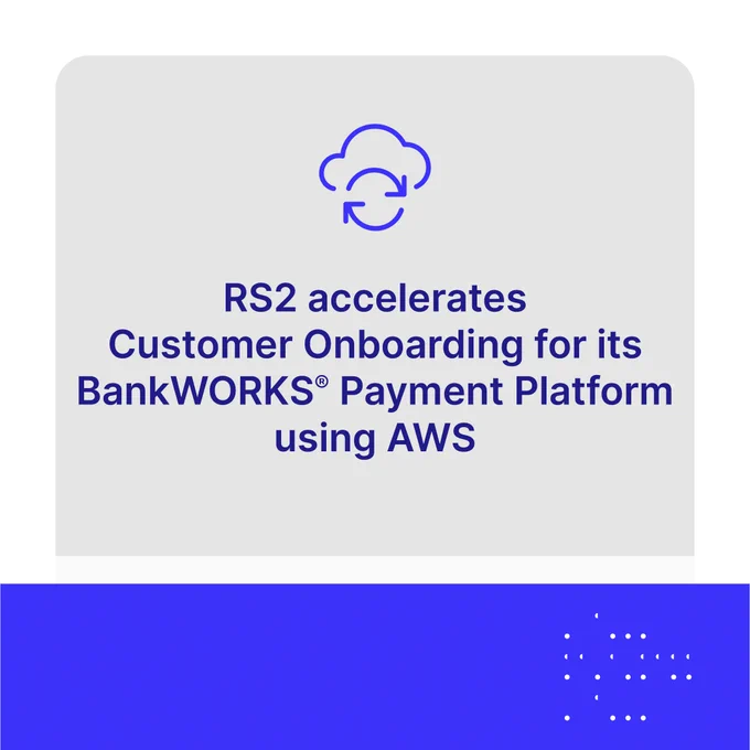 RS2 accelerates Customer Onboarding for its BankWORKS® Payment Platform using AWS